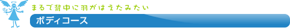 ボディコース　～まるで背中に羽がはえたみたい～